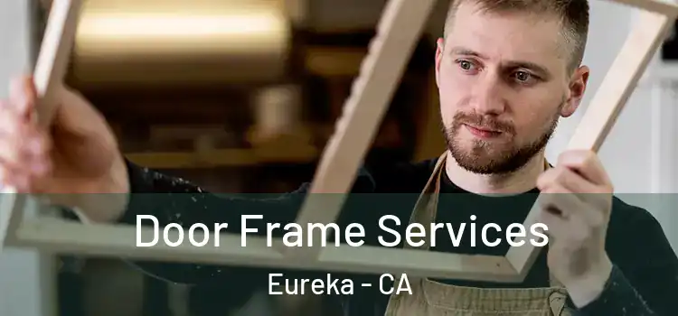 Door Frame Services Eureka - CA