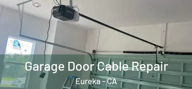  Garage Door Cable Repair Eureka - CA