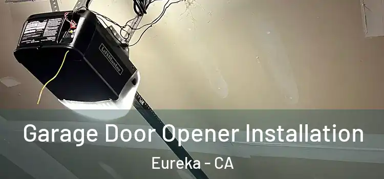  Garage Door Opener Installation Eureka - CA