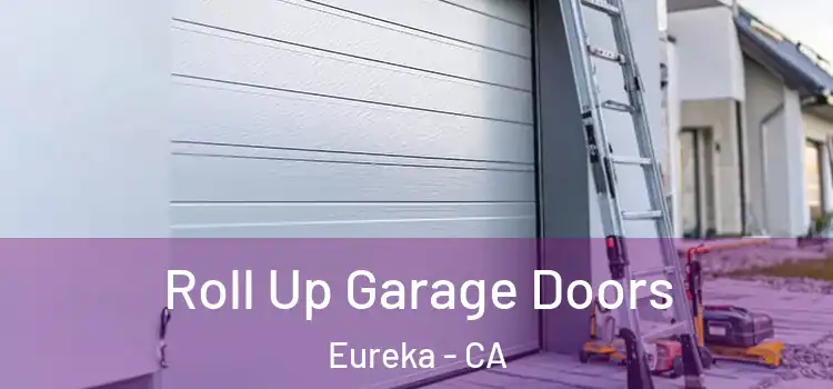 Roll Up Garage Doors Eureka - CA